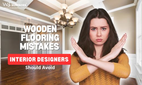 Wooden Flooring Mistakes Interior Designers Should Avoid
