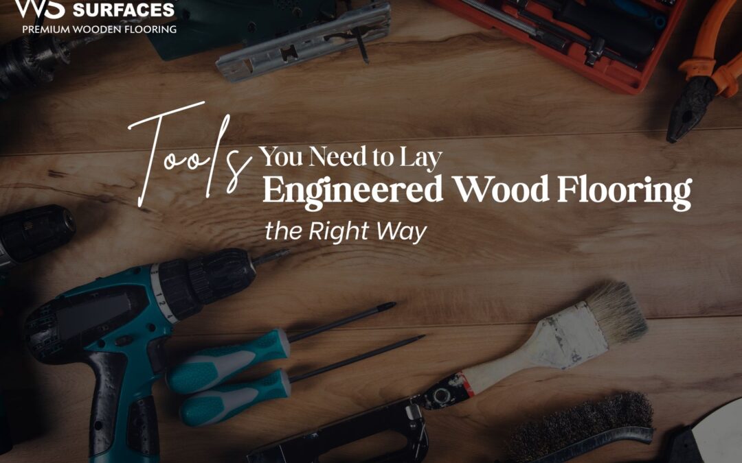 Tools You Need to Lay Engineered Wood Flooring the Right Way