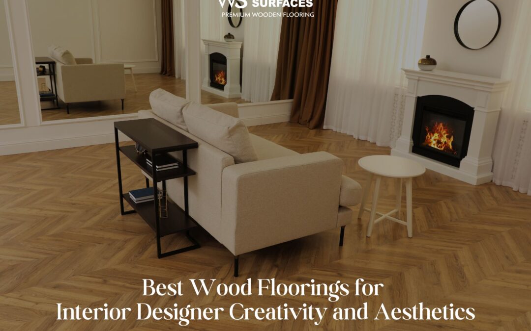 Best Wood Floorings for Interior Designer Creativity and Aesthetics