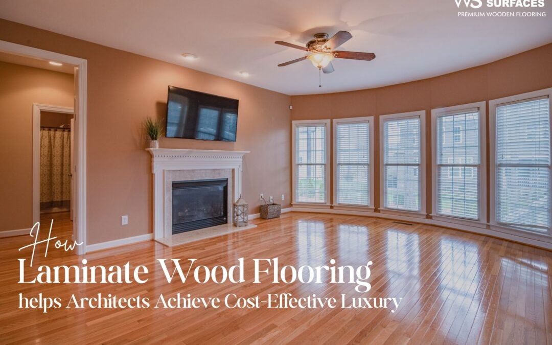 How Laminate Wood Flooring Helps Architects Achieve Cost-Effective Luxury