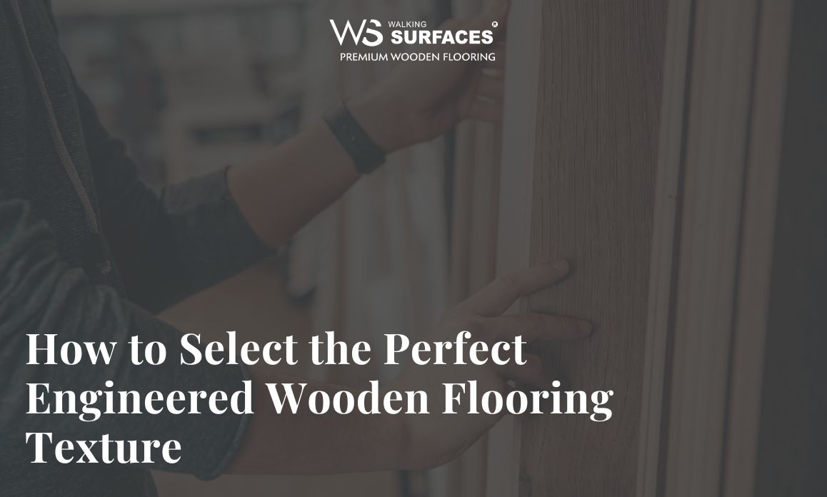 How to Select the Perfect Engineered Wooden Flooring Texture