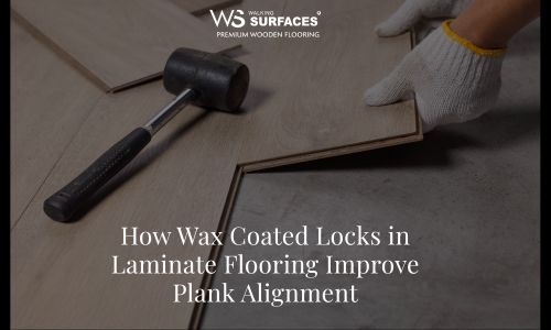How Wax Coated Locks in Laminate Flooring Improve Plank Alignment