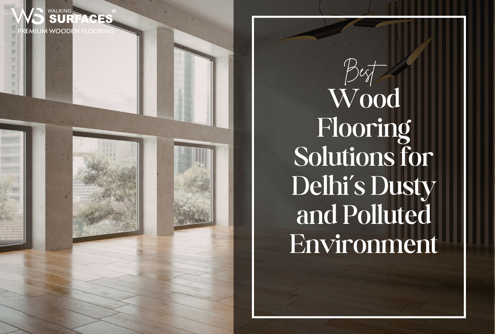 Best Wood Flooring Solutions for Delhi’s Dusty and Polluted Environment