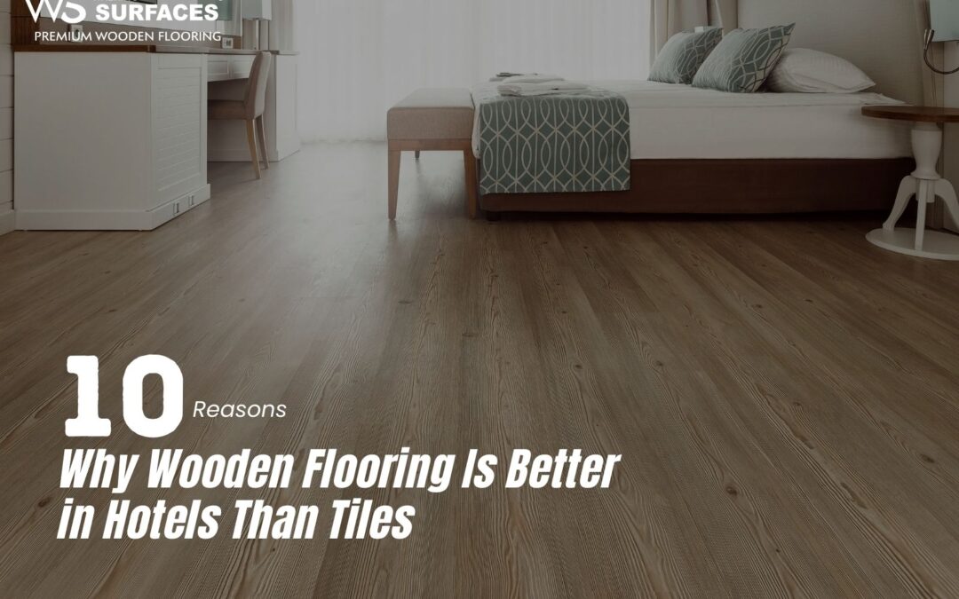 10 Reasons Why Wooden Flooring Is Better in Hotels Than Tiles