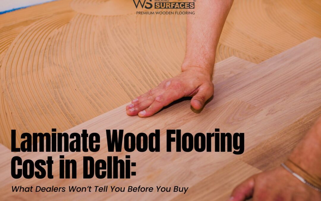 Laminate Wood Flooring Cost in Delhi: What Dealers Won’t Tell You Before You Buy
