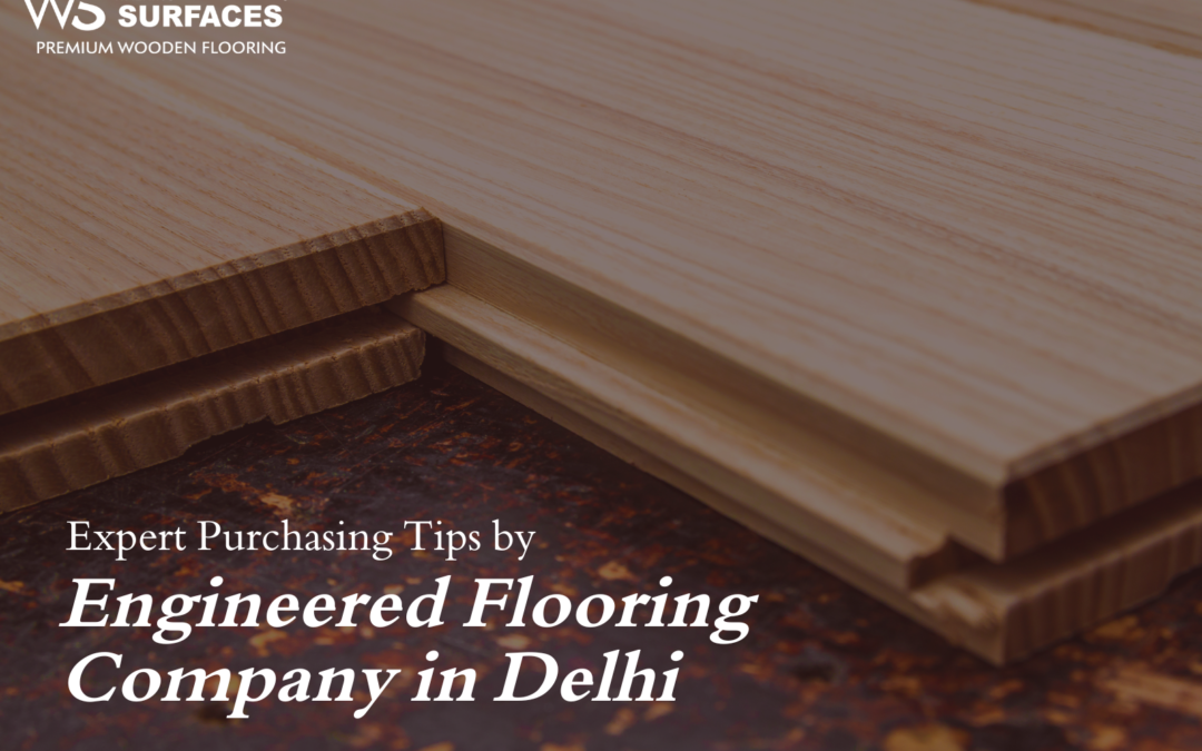 Expert Purchasing Tips by Engineered Flooring Company in Delhi
